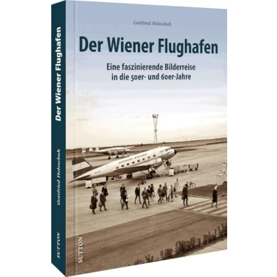 Abbildung von Luftfahrtgeschichte der Wiener Flughafen: Eine faszinierende Bilderreise in die 50er und 60er Jahre (Sutton Bilder Luftfahrt)