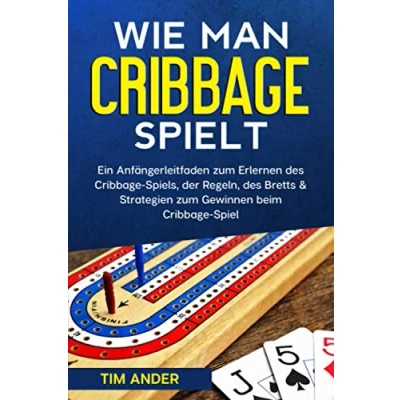 Abbildung von Wie man Cribbage spielt: Ein Anfängerleitfaden zum Erlernen des Spiels, der Regeln, Bretts &amp; Strategien Gewinnen beim Spiel