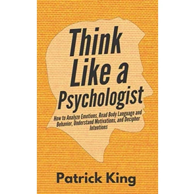 Abbildung von Think Like a Psychologist: How to Analyze Emotions, Read Body Language and Behavior, Understand Motivations, Decipher Intentions (The Psychology of Social Dynamics, Band 2)