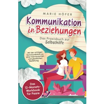 Abbildung von Kommunikation in Beziehungen Das Praxisbuch zur Selbsthilfe: Mit der richtigen zu einer harmonischen und glücklichen Beziehung. 12 Monats Workbook für Paare