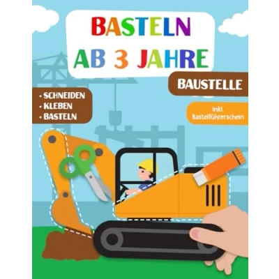 Abbildung von Basteln Ab 3 Jahre: Baustelle Schneiden, Kleben und Basteln! Das liebevoll gestaltete Bastelbuch Für Kinder inkl. Bastelführerschein Jungen Mädchen Jahren