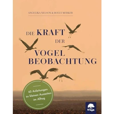 Abbildung von Die Kraft der Vogelbeobachtung: 63 Anleitungen zu kleinen Auszeiten im Alltag