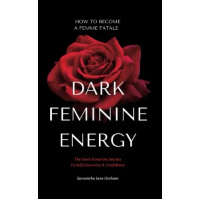 Abbildung von Dark Feminine Energy How To Become A Femme Fatale: The Secrets Self Discovery &amp; Confidence: Guide (Dark Secrets)