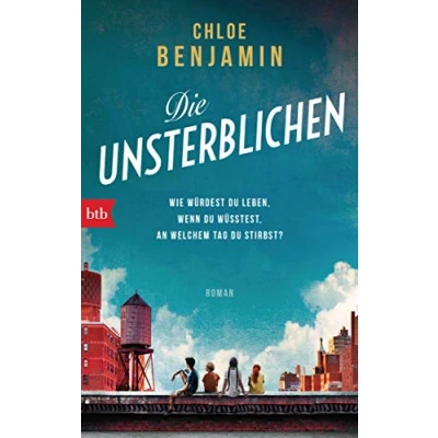 Abbildung von Die Unsterblichen: Wie würdest du leben, wenn wüsstest, an welchem Tag stirbst? Roman