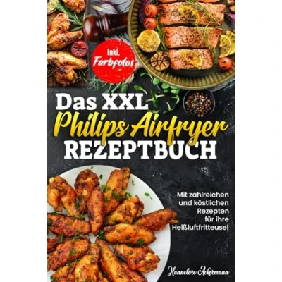 Abbildung von Das XXL Philips Airfryer Rezeptbuch: Mit zahlreichen und köstlichen Rezepten für ihre Heißluftfritteuse! Inkl. Farbfotos