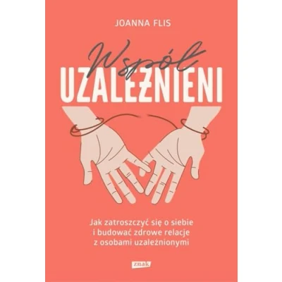 Abbildung von Współuzależnieni Jak zatroszczyć się o siebie i budować zdrowe relacje z osobami uzależnionymi