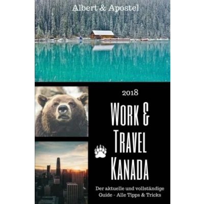 Abbildung von Work &amp; Travel Kanada: Der aktuelle und vollständige Guide 2018 alle Tipps Tricks