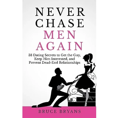 Abbildung von Never Chase Men Again: 38 Dating Secrets to Get the Guy, Keep Him Interested, and Prevent Dead End Relationships (Smart Books for Women)