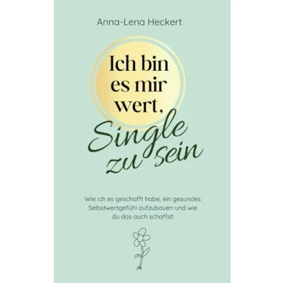Abbildung von ich bin es mir wert, Single zu sein: wie geschafft habe, ein gesundes Selbstwertgefühl aufzubauen und du das auch schaffst!