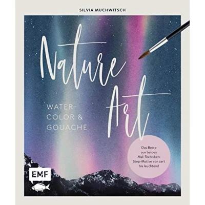 Abbildung von Nature Art: Watercolor und Gouache: Das Beste aus beiden Maltechniken: Step Motive von zart bis leuchtend