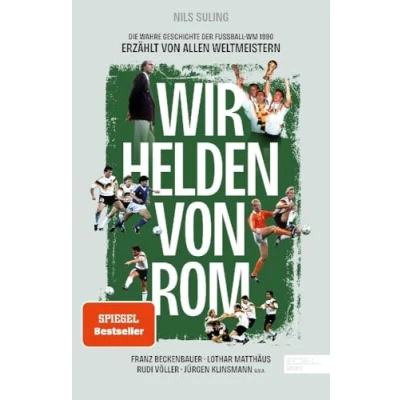 Abbildung von Wir Helden von Rom. Die wahre Geschichte der Fußball WM 1990, erzählt allen Weltmeistern: Mit einem Vorwort Franz Beckenbauer
