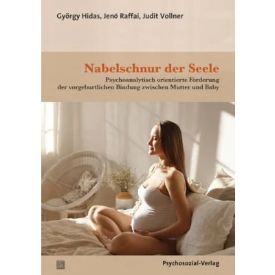 Abbildung von Nabelschnur der Seele: Psychoanalytisch orientierte Förderung vorgeburtlichen Bindung zwischen Mutter und Baby (Forum Psychosozial)