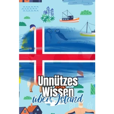 Abbildung von Unnützes Wissen über Island: Erstaunliche und kuriose Fakten rund um Politik, Wirtschaft, Kultur Alltag in Island