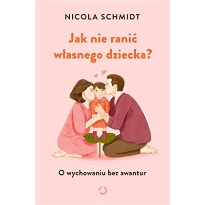 Abbildung von Jak nie ranić własnego dziecka?: O wychowaniu bez awantur