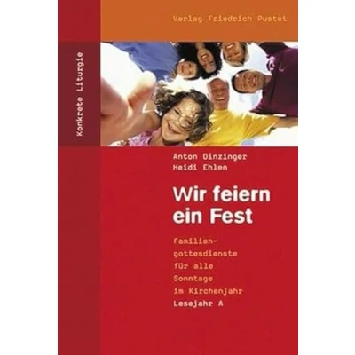 Abbildung von Wir feiern ein Fest: Familiengottesdienste für alle Sonntage im Kirchenjahr. Lesejahr A (Konkrete Liturgie)