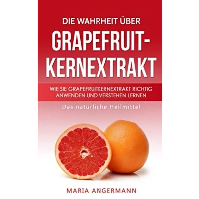 Abbildung von Die Wahrheit über Grapefruitkernextrakt: Wie Sie Grapefruitkernextrakt richtig anwenden und verstehen lernen