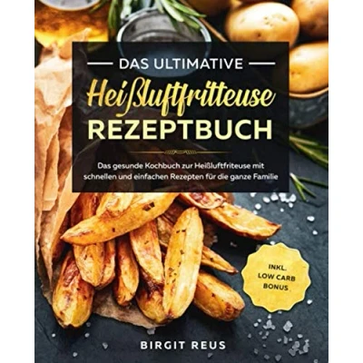 Abbildung von Das ultimative Heißluftfritteuse Rezeptbuch: gesunde Kochbuch zur Heißluftfriteuse mit schnellen und einfachen Rezepten für die ganze Familie inkl. Low Carb Bonus