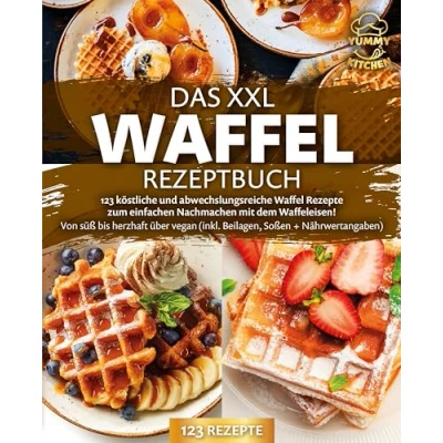 Abbildung von Das XXL Waffel Rezeptbuch: 123 köstliche und abwechslungsreiche Rezepte zum einfachen Nachmachen mit dem Waffeleisen! Von süß bis herzhaft über vegan (inkl. Beilagen, Soßen Nährwertangaben)
