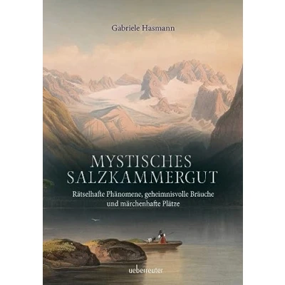 Abbildung von Mystisches Salzkammergut: Rätselhafte Phänomene, geheimnisvolle Bräuche und märchenhafte Plätze