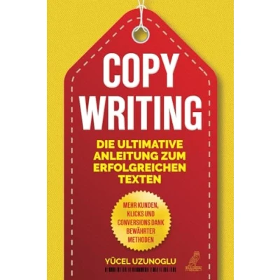 Abbildung von Copywriting Die ultimative Anleitung zum erfolgreichen Texten: Mehr Kunden, Klicks &amp; Conversions dank bewährter Methoden