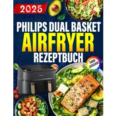 Abbildung von Philips Dual Basket Airfryer Rezeptbuch [FARBAUSGABE]: die besten und leckersten Heißluftfritteuse Rezepte für Basket. Schnell, einfach gesund kochen.