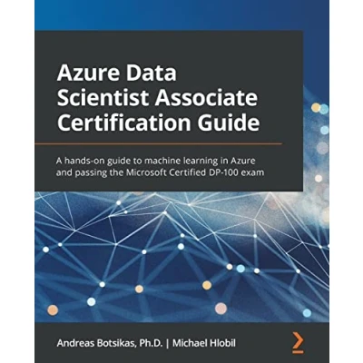 Abbildung von Azure Data Scientist Associate Certification Guide: A hands on guide to machine learning in and passing the Microsoft Certified DP 100 exam