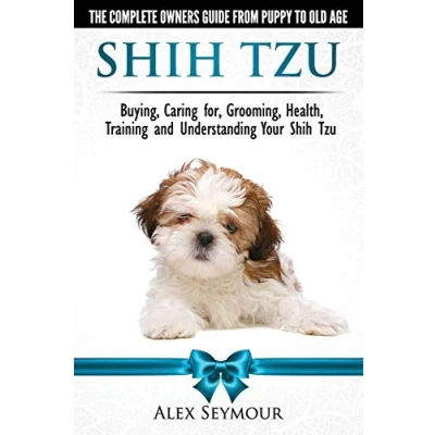 Abbildung von Shih Tzu Dogs The Complete Owners Guide from Puppy to Old Age. Buying, Caring For, Grooming, Health, Training and Understanding Your