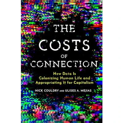 Abbildung von The Costs of Connection: How Data Is Colonizing Human Life and Appropriating It for Capitalism (Culture Economic Life)