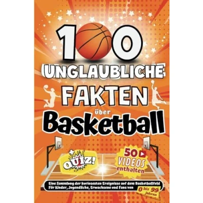 Abbildung von 100 Unglaubliche fakten über Basketball: Eine Sammlung der kuriosesten Ereignisse auf dem Basketballfeld Für Kinder, Jugendliche, Erwachsene und Fans von 0 bis 99 jahren