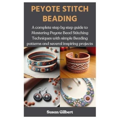 Abbildung von Peyote STITCH BEADING: A complete step by guide to Mastering Bead Stitching Techniques with simple Beading patterns and several inspiring projects