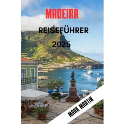 Abbildung von MADEIRA REISEFÜHRER 2025: ein vollständiger Reiseführer, der Ihnen hilft, die Insel wie Einheimischer zu erleben, Insider Tipps für echte Abenteuer
