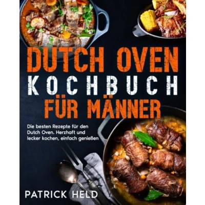 Abbildung von Dutch Oven Kochbuch für Männer: Die besten Rezepte den Oven. Herzhaft und lecker kochen, einfach genießen.
