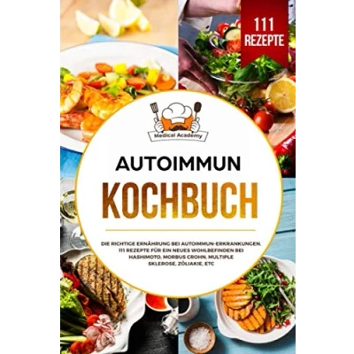 Abbildung von Autoimmun Kochbuch: Die richtige Ernährung bei Erkrankungen. 111 Rezepte für ein neues Wohlbefinden Hashimoto, Morbus Crohn, Multiple Sklerose, Zöliakie, etc.