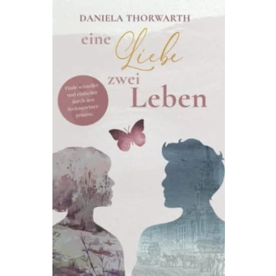 Abbildung von Eine Liebe, zwei Leben: Finde schneller und einfacher durch den Seelenpartnerprozess.