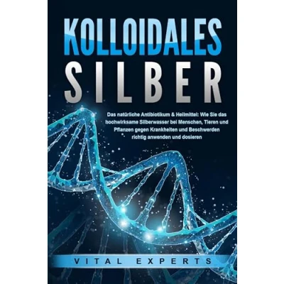 Abbildung von KOLLOIDALES SILBER das natürliche Antibiotikum &amp; Heilmittel: Wie Sie hochwirksame Silberwasser bei Menschen, Tieren und Pflanzen gegen Krankheiten Beschwerden richtig anwenden dosieren