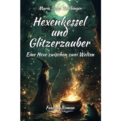 Abbildung von Hexenkessel und Glitzerzauber: Eine Hexe zwischen zwei Welten Fantasy Roman