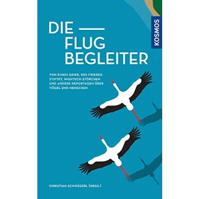 Abbildung von Die Flugbegleiter: Von einem Geier, der Frieden stiftet, Hightech Störchen und andere Reportagen über Vögel Menschen