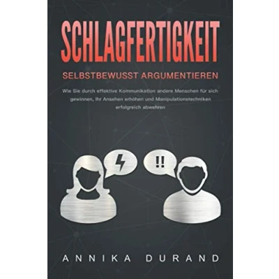Abbildung von SCHLAGFERTIGKEIT Selbstbewusst Argumentieren: Wie Sie durch effektive Kommunikation andere Menschen für sich gewinnen, Ihr Ansehen erhöhen und Manipulationstechniken erfolgreich abwehren
