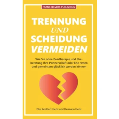 Abbildung von Trennung und Scheidung vermeiden: Wie Sie ganz ohne Paartherapie Eheberatung Ihre Partnerschaft oder Ehe retten gemeinsam glücklich werden können