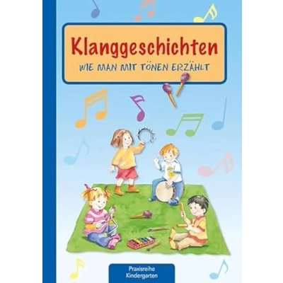 Abbildung von Klanggeschichten: Wie man mit Tönen erzählt (Die Praxisreihe für Kindergarten und Kita)