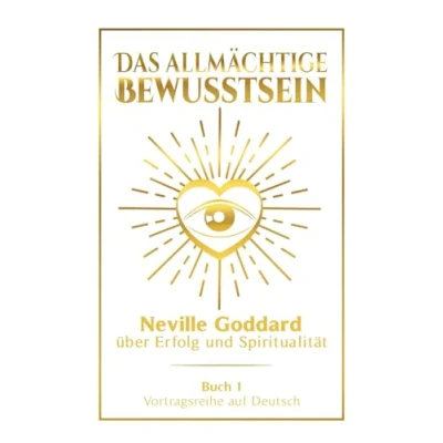 Abbildung von Das allmächtige Bewusstsein: Neville Goddard über Erfolg und Spiritualität Buch 1 Vortragsreihe auf Deutsch (Neville Goddard: Die komplette Deutsch)