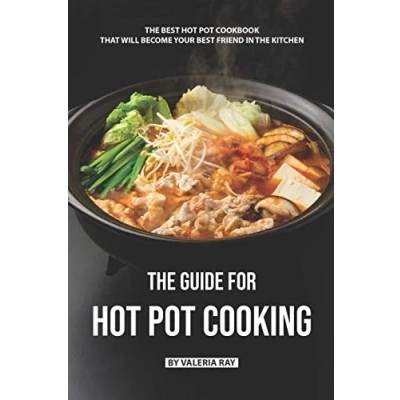 Abbildung von The Guide for Hot Pot Cooking: Best Cookbook That Will Become Your Friend in Kitchen