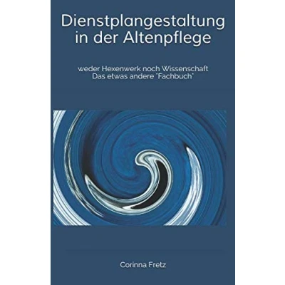 Abbildung von Dienstplangestaltung in der Altenpflege: weder Hexenwerk noch Wissenschaft Das etwas andere &quot;Fachbuch&quot;