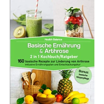 Abbildung von basische Ernährung &amp; Arthrose 2 in 1 Kochbuch / Ratgeber: 160 Rezepte zur Linderung von inklusive Ernährungsplan und Entschlackungskur│Bonus: Körperpflege