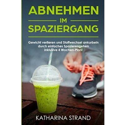 Abbildung von Abnehmen im Spaziergang: Gewicht verlieren und Stoffwechsel ankurbeln durch einfaches Spazierengehen inklusive 4 Wochen Plan!
