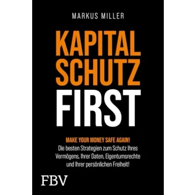 Abbildung von Kapitalschutz first: Make your Money Safe again! Die besten Strategien zum Schutz Ihres Vermögens, Ihrer Daten, Eigentumsrechte und persönlichen Freiheit!