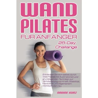 Abbildung von WAND Pilates FÜR ANFÄNGER: Entdecken Sie sich selbst durch Wall mit Illustrationen und grundlegenden Techniken zur Verbesserung von Kraft, ... allgemeinem Wohlbefinden neu.