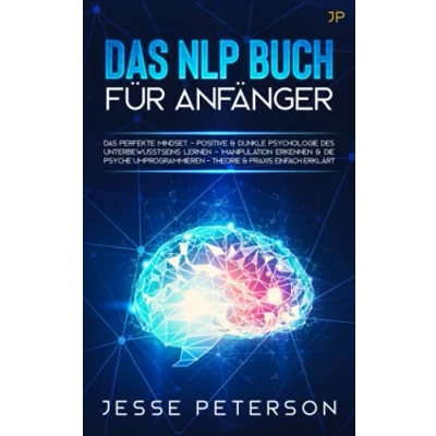Abbildung von Das Nlp Buch für Anfänger: perfekte Mindset Positive &amp; dunkle Psychologie des Unterbewusstseins lernen Manipulation erkennen die Psyche ... über Psychologie, Band 1)