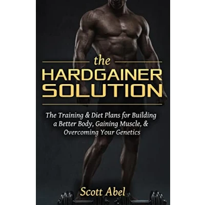 Abbildung von The Hardgainer Solution: Training and Diet Plans for Building a Better Body, Gaining Muscle, Overcoming Your Genetics