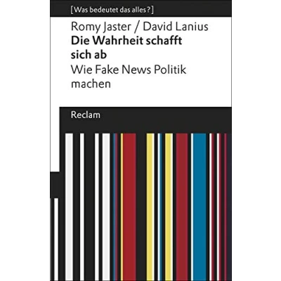 Abbildung von Die Wahrheit schafft sich ab. Wie Fake News Politik machen. [Was bedeutet das alles?]: Jaster, Romy; Lanius, David Erläuterungen; Denkanstöße; Analyse 19608 (Reclams Universal Bibliothek)
